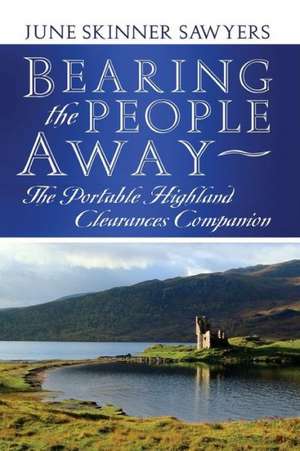 Bearing the People Away: The Portable Highland Clearances Companion de June Skinner Sawyers