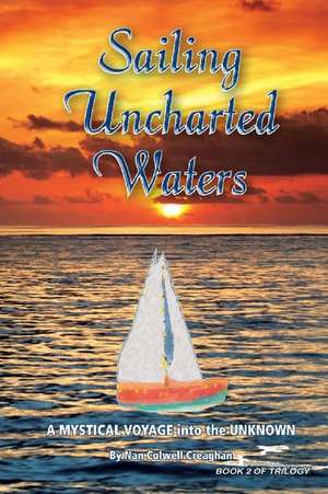 Sailing Uncharted Waters (Volume 2): A Mystical Voyage into the Unknown de Nan Colwell Creaghan