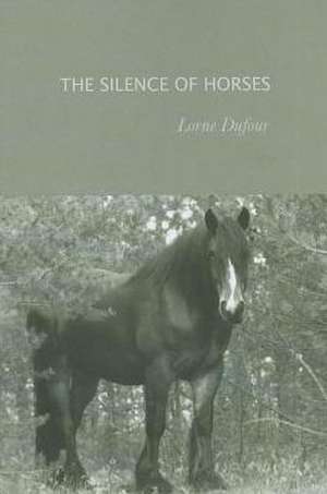 The Silence of Horses de Lorne Dufour