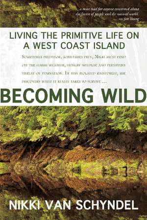 Becoming Wild: Living the Primitive Life on a West Coast Island de Nikki van van Schyndel