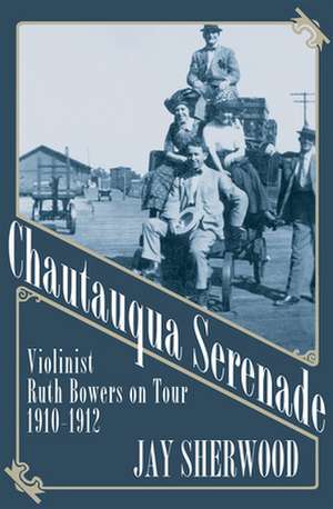 Chautauqua Serenade: Violinist Ruth Bowers on Tour, 1910-1912 de Jay Sherwood