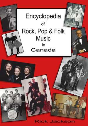 Encyclopedia of Rock, Pop & Folk Music in Canada de Rick Jackson