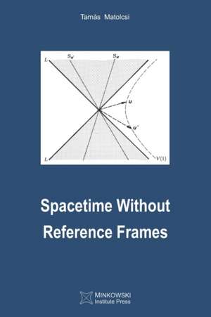 Spacetime Without Reference Frames de Tamas Matolcsi