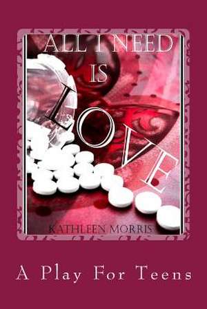 All I Need Is Love - A Play for Teens de Kathleen Morris