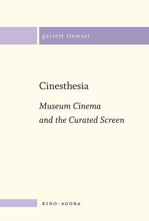 Cinesthesia: Museum Cinema and the Curated Screen de Garrett Stewart