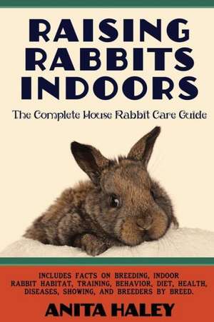 Raising Rabbits Indoors de Anita Haley