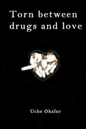 Torn Between Drugs and Love de Uche Okafor