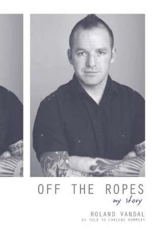 Off the Ropes: My Story de Roland Vandal