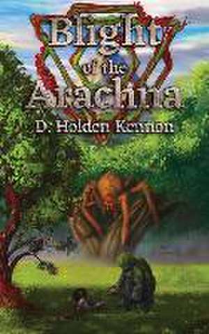 Blight of the Arachna de D. Holden Kennon