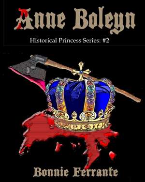 Anne Boleyn Historical Princess Series: #2 de Bonnie Ferrante