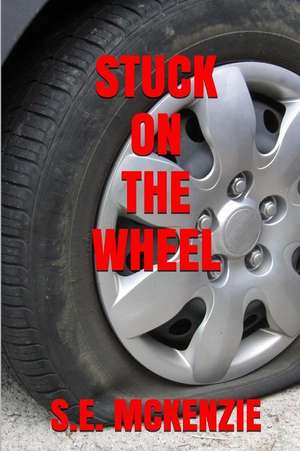 Stuck On The Wheel: Because True Life Is Round de S. E. Mckenzie