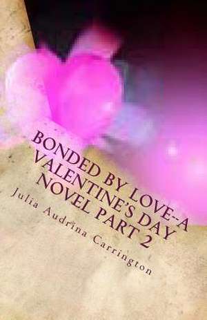 Bonded by Love--A Valentine's Day Novel Part 2 de Julia Audrina Carrington