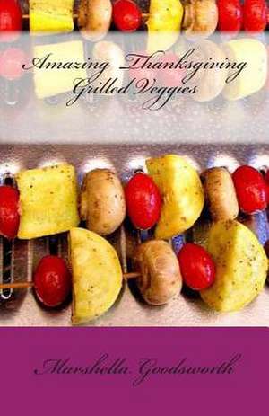 Amazing Thanksgiving Grilled Veggies de Marshella Goodsworth