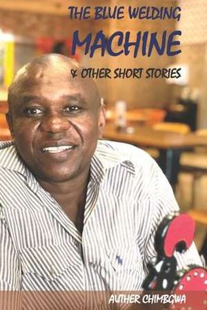 The Blue Welding Machine & Other Short Stories de Auther Chimbgwa