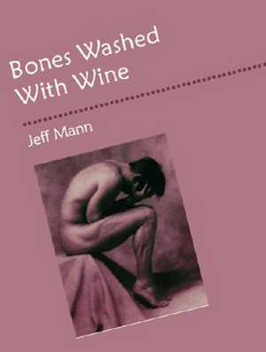 Bones Washed with Wine de Jeff Mann