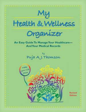 My Health & Wellness Organizer: An Easy Guide to Manage Your Healthcare - And Your Medical Records de Puja A. J. Thomson