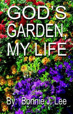 God's Garden, My Life de Bonnie J. Lee