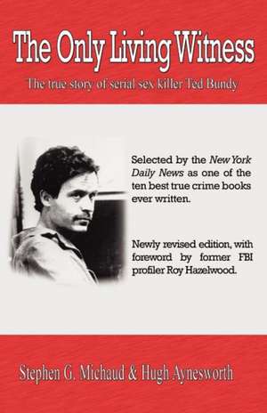 The Only Living Witness: The True Story of Serial Sex Killer Ted Bundy de Stephen G. Michaud