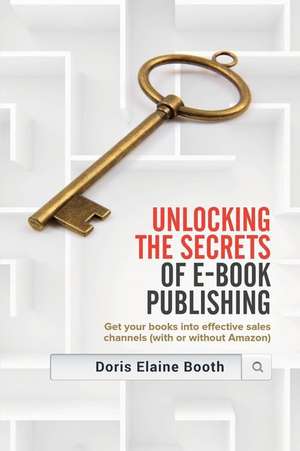 Unlocking the Secrets of E-Book Publishing de Doris Elaine Booth