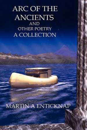 Arc of the Ancients and Other Poetry de Martin A. Enticknap