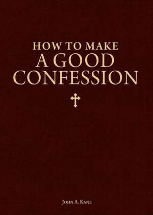 How to Make a Good Confession: A Pocket Guide to Reconciliation with God de John A. Kane