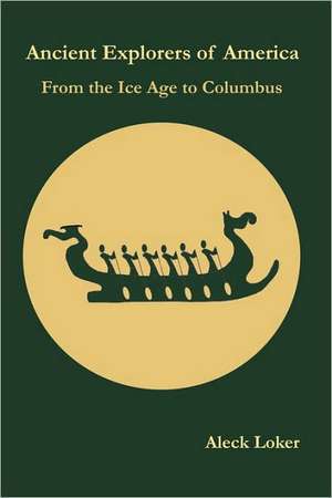 Ancient Explorers of America: From the Ice Age to Columbus de Aleck Loker