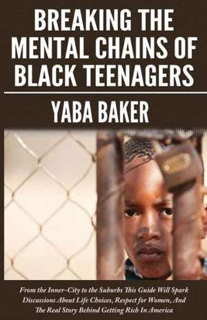 Breaking The Mental Chains Of Black Teenagers de Yaba Baker