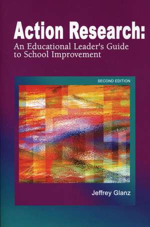 Action Research: An Educational Leader's Guide to School Improvement de Jeffrey Glanz