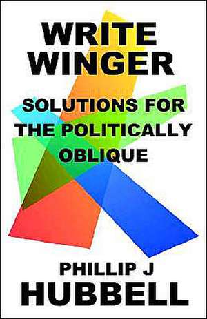 Write Winger: Solutions for the Politically Oblique de Phillip J. Hubbell