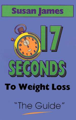 The Guide: 17 Seconds to Weight Loss de Susan James