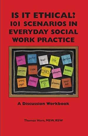 Is It Ethical? 101 Scenarios in Everyday Social Work Practice: A Discussion Workbook de Thomas Horn