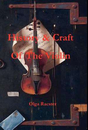 History and Craft of the Violin Prior to 1900 de Olga Racster