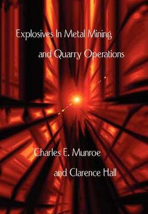 Explosives in Metal Mining and Quarry Operations de Charles E. Munroe