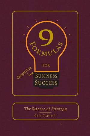 9 Formulas for Business Success: The Science of Strategy de Gary J. Gagliardi