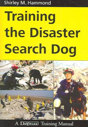 Training the Disaster Search Dog: A Dogwise Training Manual de Shirley M. I. Hammond