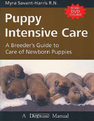 Puppy Intensive Care: A Breeder's Guide to Care of Newborn Puppies de Myra Savant-Harris