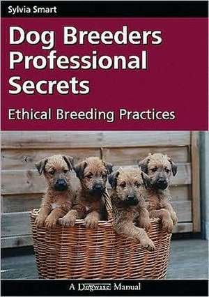 Dog Breeders Professional Secrets: Ethical Breeding Practices de Sylvia Smart