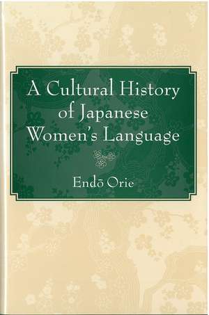 A Cultural History of Japanese Women’s Language de Orie Endô