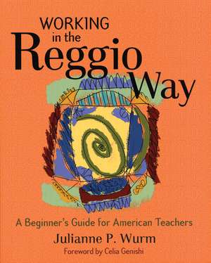 Working in the Reggio Way: A Beginner's Guide for American Teachers de Julianne Wurm