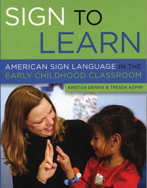 Sign to Learn: American Sign Language in the Early Childhood Classroom de Kirsten Dennis