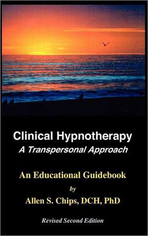 Clinical Hypnotherapy -- A Transpersonal Approach de Ph.D Chips, Allen S.