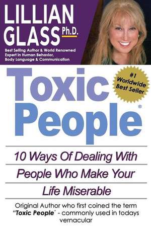 Toxic People: 10 Ways Of Dealing With People Who Make Your Life Miserable de Dr Lillian Glass 