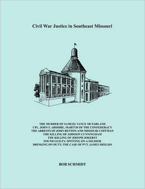 Civil War Justice in Southeast Missouri de Bob Schmidt