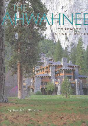 The Ahwahnee: Yosemite's Grand Hotel de Keith S. Walklet