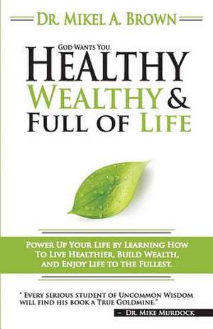 God Wants You Healthy, Wealthy and Full of Life de Mikel Brown