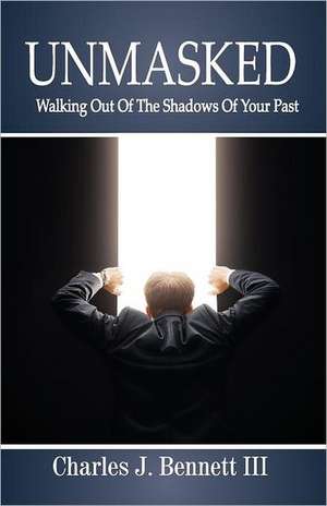 Unmasked: Walking Out of the Shadows of Your Past de Chalres J. Bennett III