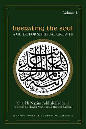 Liberating the Soul: A Guide for Spiritual Growth, Volume One de Shaykh Adil Al-Haqqani