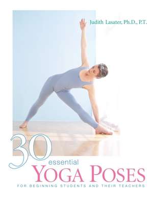 30 Essential Yoga Poses de Ph.D. Lasater, P. T. Judith Hanson