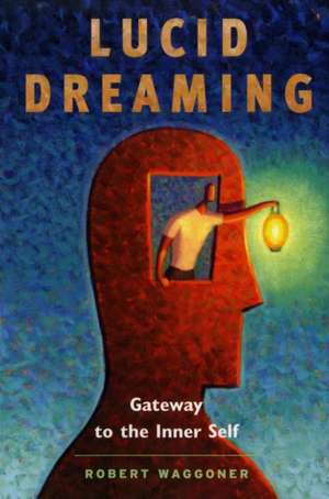 Lucid Dreaming: Gateway to the Inner Self de Robert Waggoner