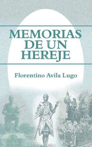 Memorias de Un Hereje de Florentino Avila Lugo